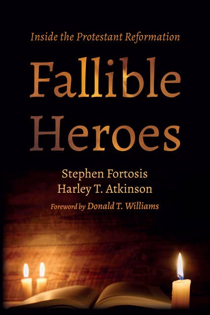 Fallible Heroes: Inside the Protestant Reformation