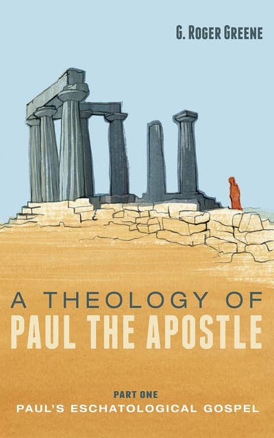 A Theology of Paul the Apostle, Part One: Paul’s Eschatological Gospel