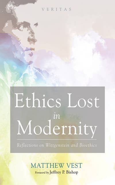 Ethics Lost in Modernity: Reflections on Wittgenstein and Bioethics