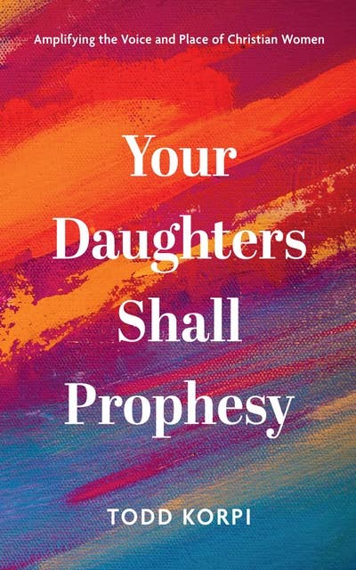 Your Daughters Shall Prophesy: Amplifying the Voice and Place of Christian Women