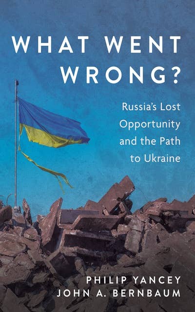 What Went Wrong?: Russia’s Lost Opportunity and the Path to Ukraine