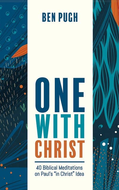 One with Christ: 40 Biblical Meditations on Paul’s “in Christ” Idea