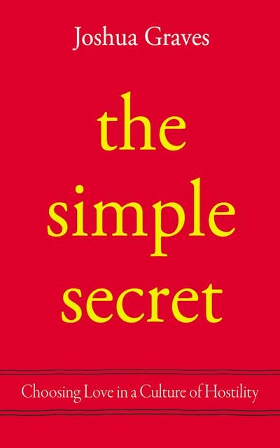 The Simple Secret: Choosing Love in a Culture of Hostility