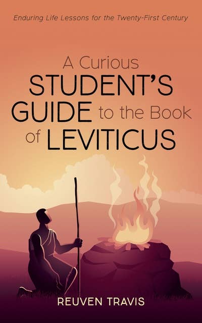 A Curious Student’s Guide to the Book of Leviticus: Enduring Life Lessons for the Twenty-First Century