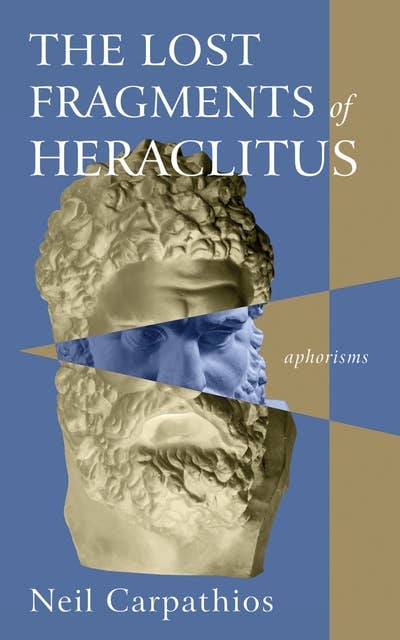 The Lost Fragments of Heraclitus: Aphorisms
