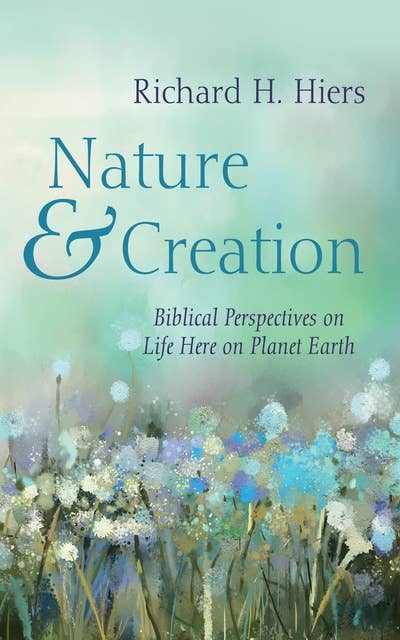 Nature and Creation: Biblical Perspectives on Life Here on Planet Earth
