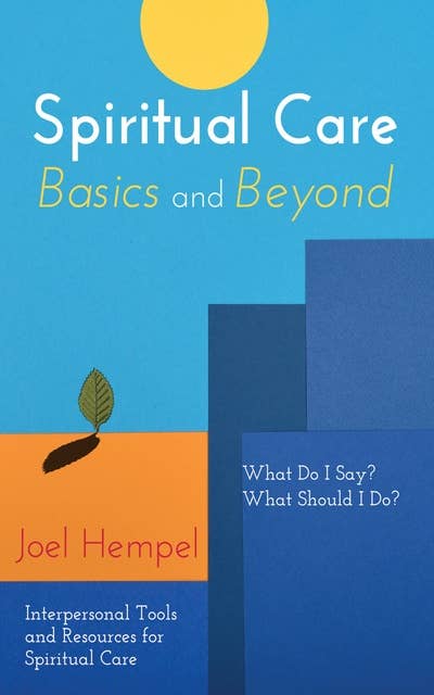 Spiritual Care Basics and Beyond: What Do I Say? What Should I Do? Interpersonal Tools and Resources for Spiritual Care