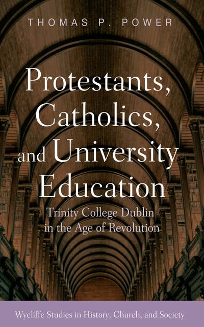 Protestants, Catholics, and University Education: Trinity College Dublin in the Age of Revolution