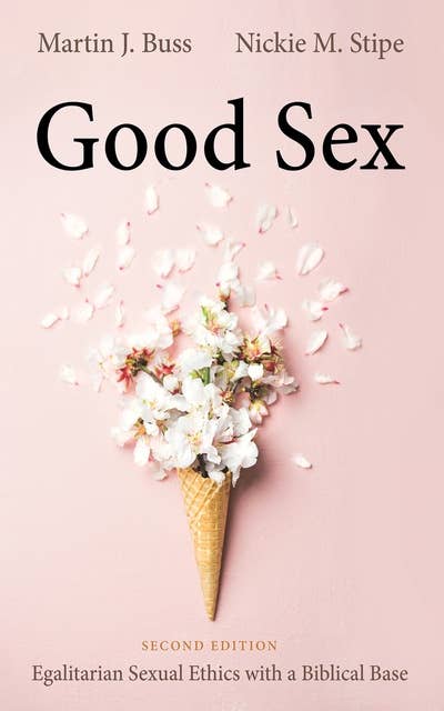 Good Sex, Second Edition: Egalitarian Sexual Ethics with a Biblical Base
