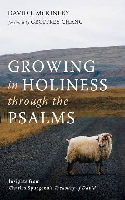 Growing in Holiness through the Psalms: Insights from Charles Spurgeon’s Treasury of David