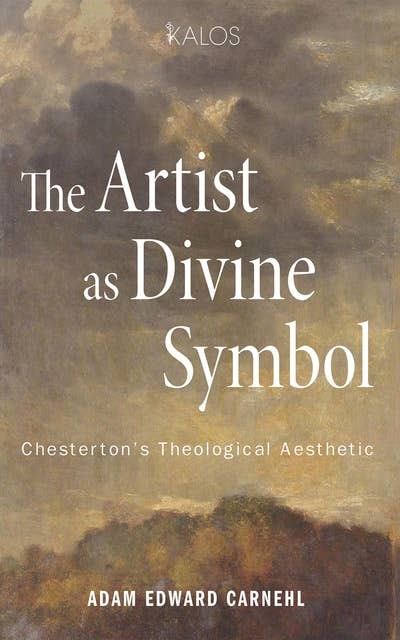 The Artist as Divine Symbol: Chesterton’s Theological Aesthetic