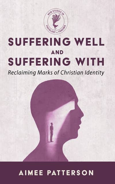 Suffering Well and Suffering With: Reclaiming Marks of Christian Identity