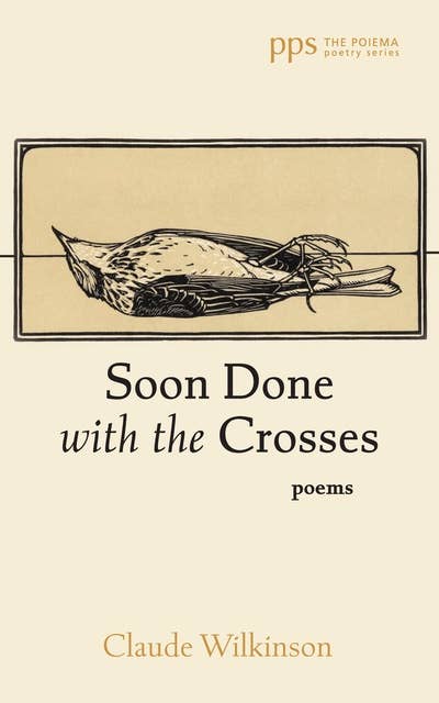 Soon Done with the Crosses: Poems