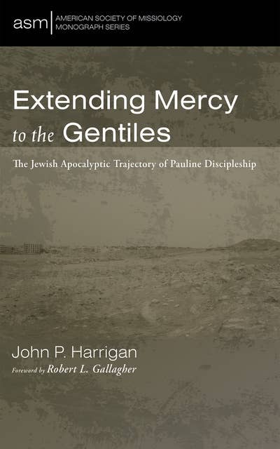 Extending Mercy to the Gentiles: The Jewish Apocalyptic Trajectory of Pauline Discipleship