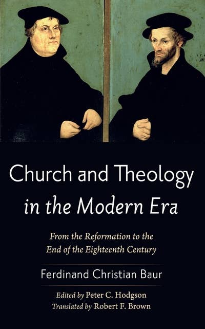 Church and Theology in the Modern Era: From the Reformation to the End of the Eighteenth Century