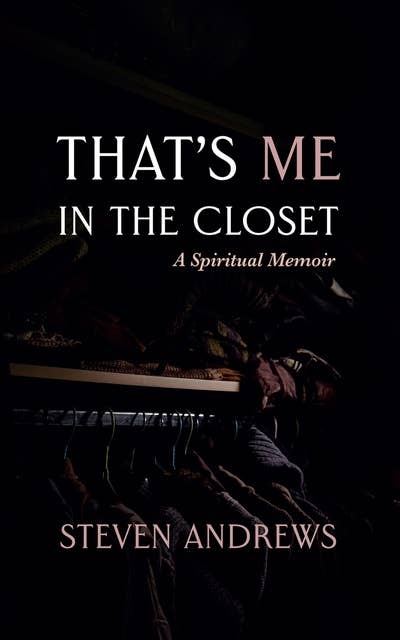 That’s Me in the Closet: A Spiritual Memoir