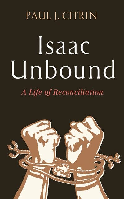 Isaac Unbound: A Life of Reconciliation