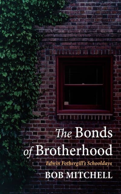 The Bonds of Brotherhood: Edwin Fothergill’s Schooldays