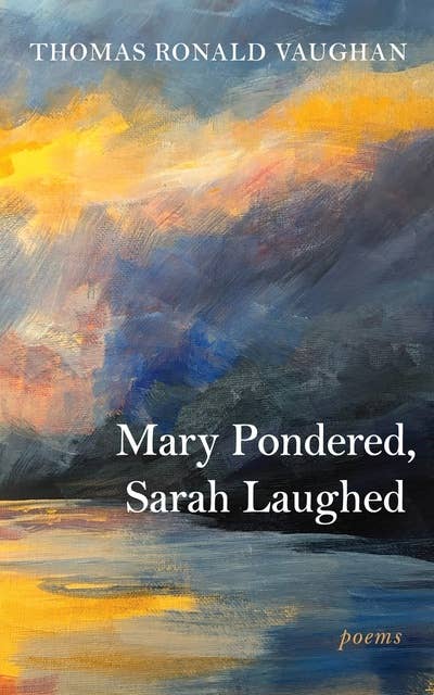 Mary Pondered, Sarah Laughed: Poems