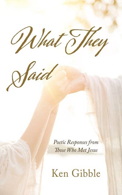 What They Said: Poetic Responses from Those Who Met Jesus