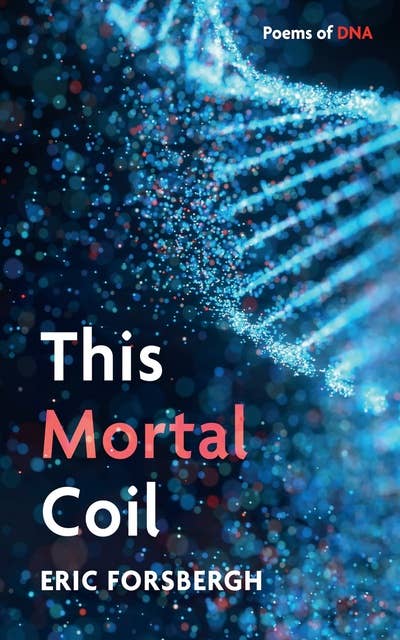 This Mortal Coil: Poems of DNA