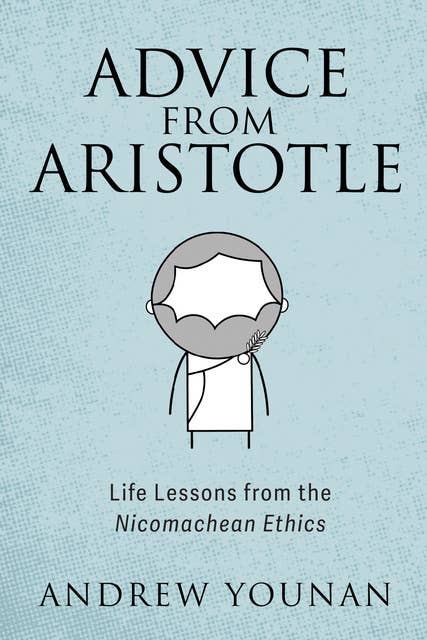 Advice from Aristotle: Life Lessons from the Nicomachean Ethics