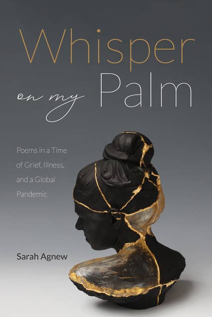 Whisper on My Palm: Poems in a Time of Grief, Illness, and a Global Pandemic
