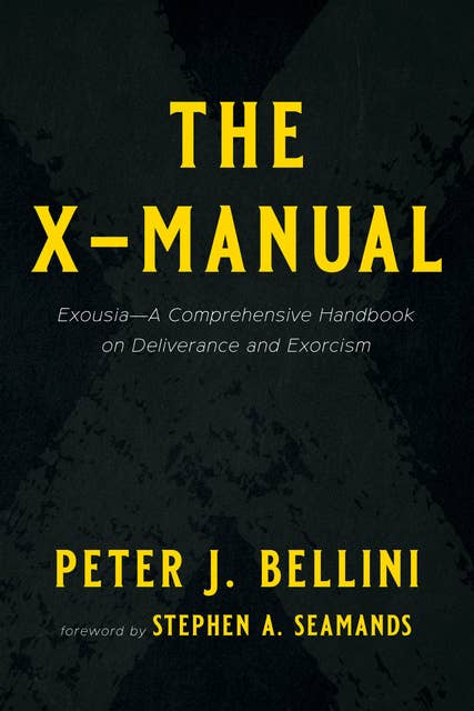 The X-Manual: Exousia—A Comprehensive Handbook on Deliverance and Exorcism