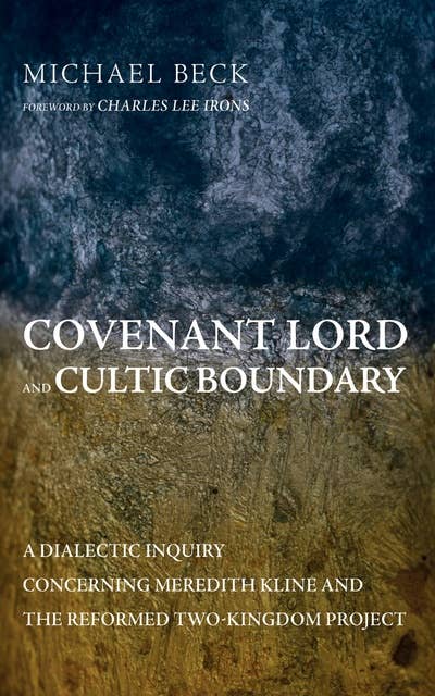 Covenant Lord and Cultic Boundary: A Dialectic Inquiry Concerning Meredith Kline and the Reformed Two-Kingdom Project