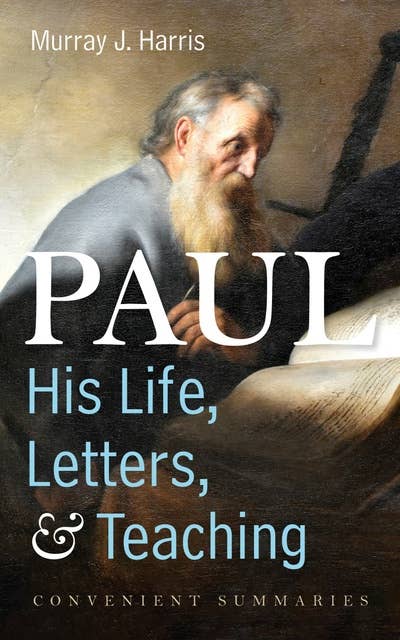 Paul—His Life, Letters, and Teaching: Convenient Summaries