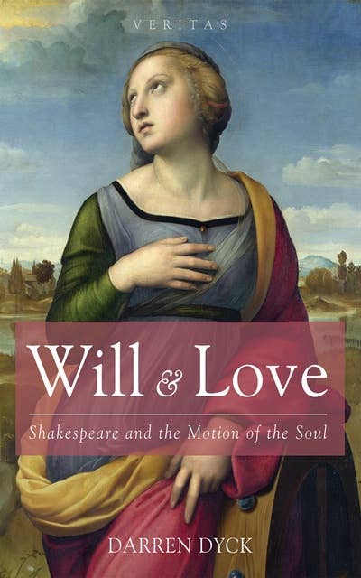 Will & Love: Shakespeare and the Motion of the Soul