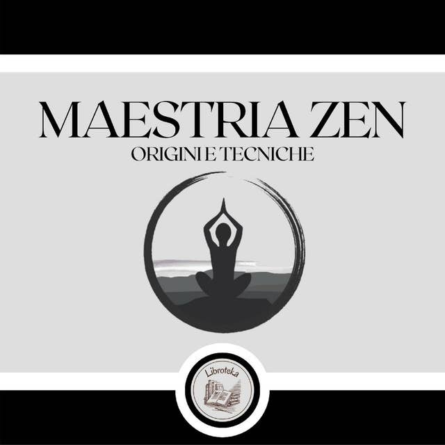 Maestria Zen: Origini e Tecniche