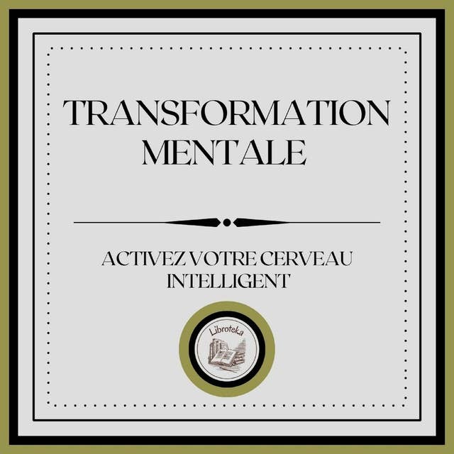 Transformation Mentale: Activez Votre Cerveau Intelligent