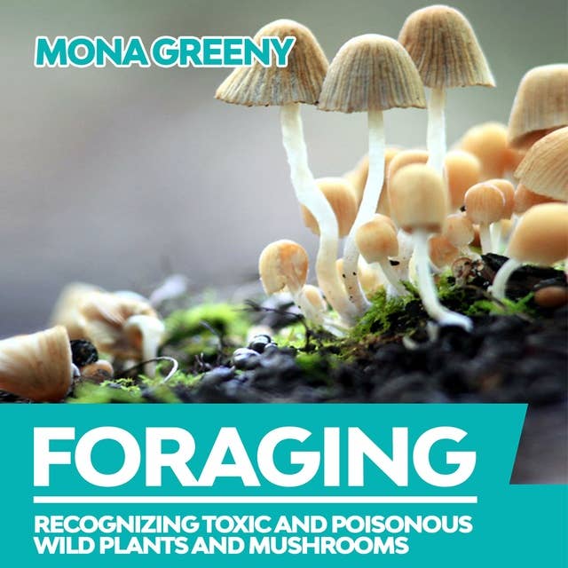 Foraging: Recognizing Toxic and Poisonous Wild Plants and Mushrooms