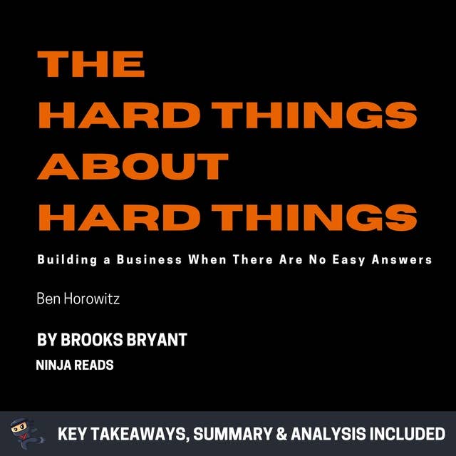 Summary: The Hard Things About Hard Things: Building a Business When There Are No Easy Answers by Ben Horowitz: Key Takeaways, Summary & Analysis Included