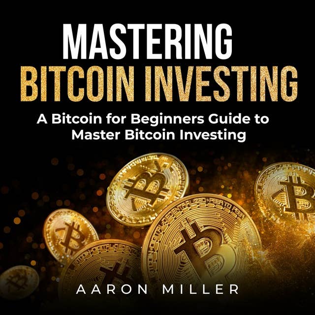 Mastering bitcoin investing: A Bitcoin for Beginners Guide to Master Bitcoin Investing