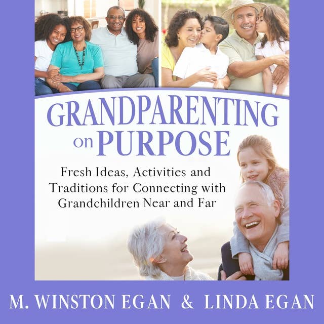 Grandparenting on Purpose: Fresh Ideas, Activities, and Traditions for Connecting with Grandchildren Near and Far