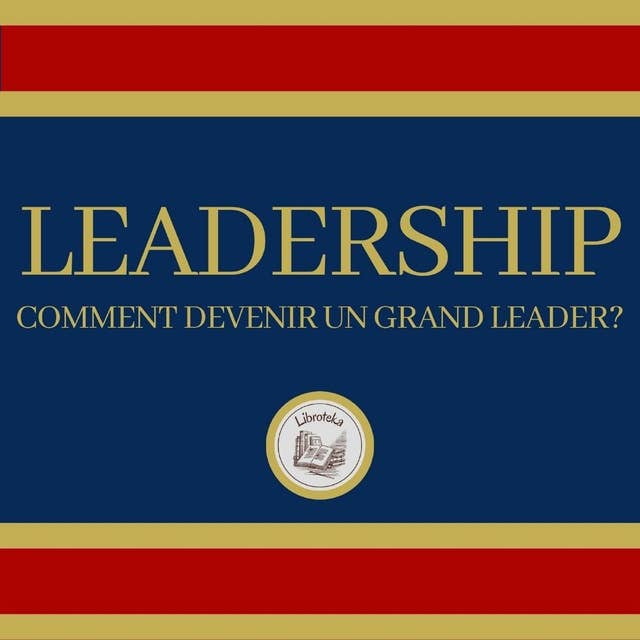 Leadership: Comment Devenir un Grand Leader?
