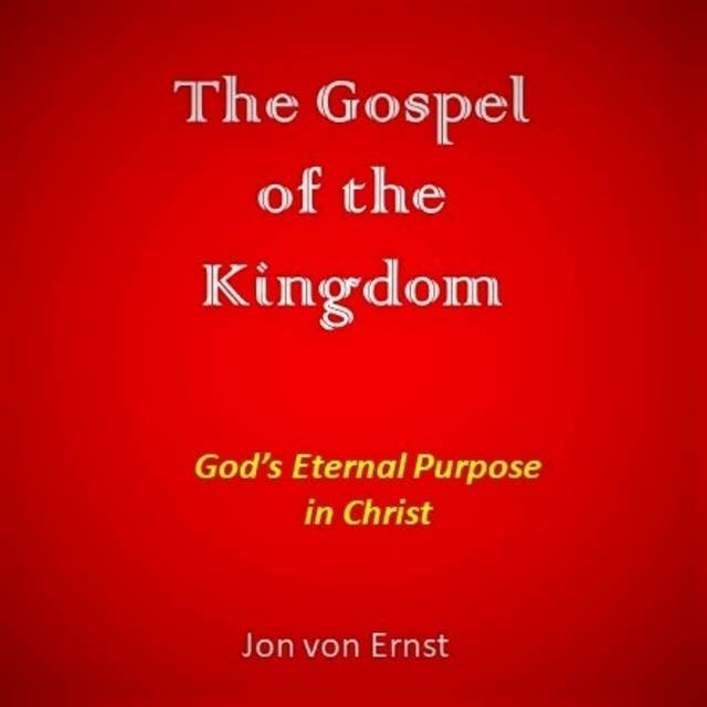 The Gospel of the Kingdom: God's Eternal Purpose in Christ