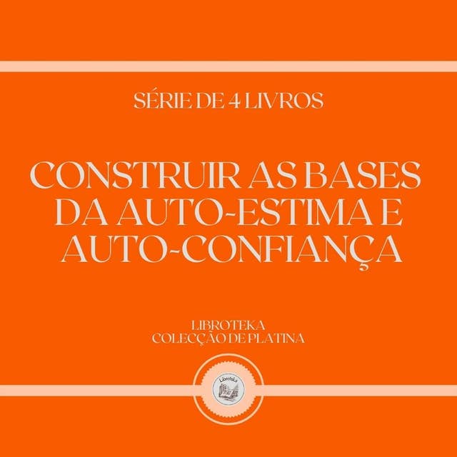 CONSTRUIR AS BASES DA AUTO-ESTIMA E AUTO-CONFIANÇA (SÉRIE DE 4 LIVROS)