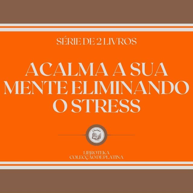 ACALMA A SUA MENTE ELIMINANDO O STRESS (SÉRIE DE 2 LIVROS)