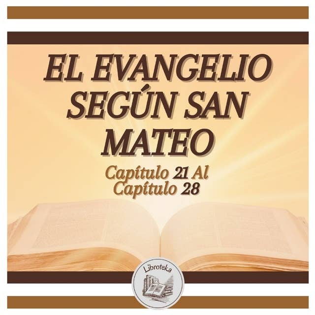 EL EVANGELIO SEGÚN SAN MATEO - Capítulo 21 al Capítulo 28