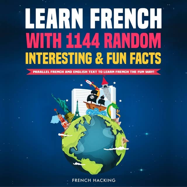 Learn French With 1144 Random Interesting And Fun Facts!: Parallel French And English Text To Learn French The Fun Way