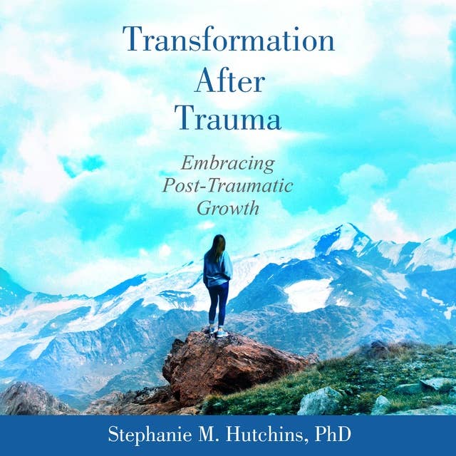 Transformation After Trauma: Embracing Post-Traumatic Growth