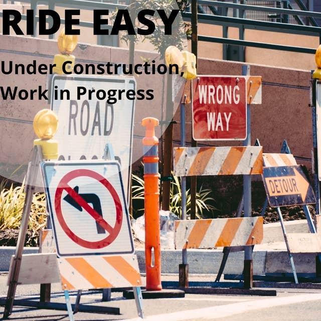 Ride Easy: Under Construction, Work in Progress