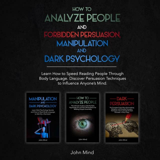 How to Analyze People and Forbidden Persuasion, Manipulation and Dark Psychology: Learn How to Speed Reading People Through Body Language. Discover Persuasion Techniques to Influence Anyone's Mind.