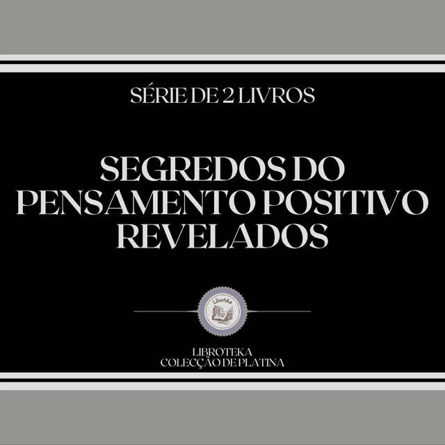 SEGREDOS DO PENSAMENTO POSITIVO REVELADOS (SÉRIE DE 2 LIVROS)