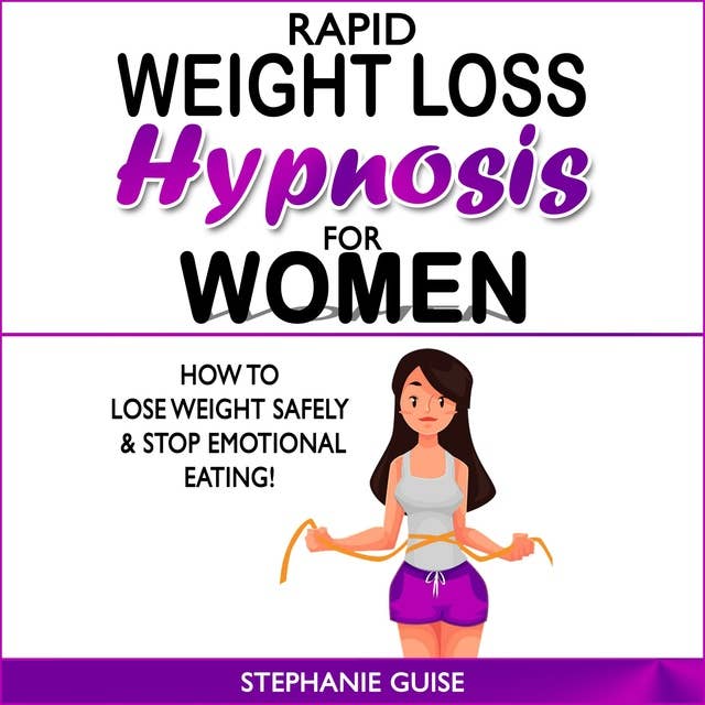 RAPID WEIGHT LOSS HYPNOSIS FOR WOMEN: How to Lose Weight Safely and Stop Emotional Eating! How to Fat Burning and Calorie Blast with Weight Loss Meditation and Affirmations, Mini Habits, Self-Hypnosis