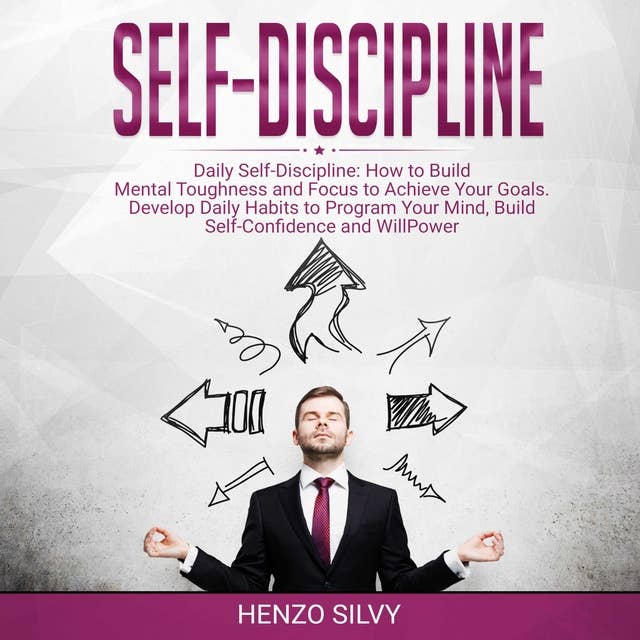 Self Discipline: Daily Self-Discipline: How to Build Mental Toughness and Focus to Achieve Your Goals. Develop Daily Habits to Program Your Mind, Build Self-Confidence and WillPower