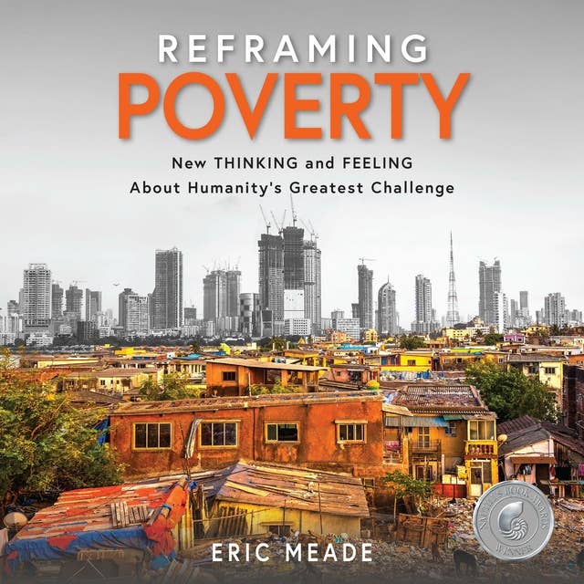 Reframing Poverty: New Thinking and Feeling about Humanity's Greatest Challenge